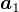 $\boldsymbol{a}_1$