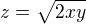 $z=\sqrt{2xy}$