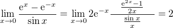 $\lim_{x\to 0 }{\frac{\mathrm{e}^{x}-\mathrm{e}^{-x}}{\sin{x}}}=\lim_{x\to 0 }{2\mathrm{e}^{-x}\frac{\quad\frac{\mathrm{e}^{2x}-1}{2x}\quad}{\frac{\sin{x}}{x}}}=2$