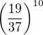 $\(\frac{19}{37}\)^{10}$