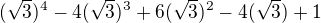 $(\sqrt{3})^{4}-4(\sqrt{3})^{3}+6(\sqrt{3})^{2}-4(\sqrt{3})+1$