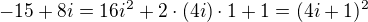 $-15+8i=16i^2+2\cdot(4i)\cdot1+1=(4i+1)^2$