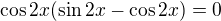 $\cos2x(\sin2x-\cos2x)=0$
