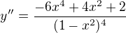 $y''=\frac{-6x^4+4x^2+2}{(1-x^2)^4}$