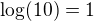 $\log(10)=1$