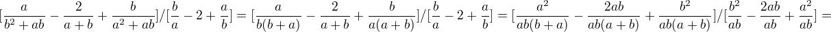 $[\frac a{b^2+ab}-\frac 2{a+b}+\frac b{a^2+ab}]/[\frac b a -2+\frac a b] =[\frac a{b(b+a)}-\frac 2{a+b}+\frac b{a(a+b)}]/[\frac b a -2+\frac a b] = [\frac {a^2}{ab(b+a)}-\frac {2ab}{ab(a+b)}+\frac {b^2}{ab(a+b)}]/[\frac {b^2} {ab} -\frac {2ab}{ab}+\frac {a^2}{ab}] =$