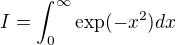 $I = \int_0^{\infty}\exp (-x^2) dx$