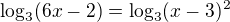 $ \log_{3}(6x-2) = \log_{3}(x-3)^{2} $