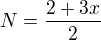 $N =\frac{2+3x}{2}$