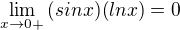 $\lim_{x\rightarrow0+}\(sinx)(lnx\)=0$