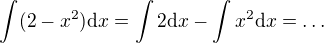 $\int (2-x^2)\mathrm{d}x=\int 2\mathrm{d}x-\int x^2\mathrm{d}x=\ldots$