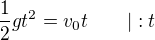 $\frac12gt^2=v_0t\qquad|:t$