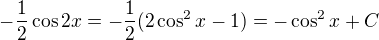 $-\frac12\cos2x=-\frac12(2\cos^2x-1)=-\cos^2x+C$