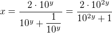 $x=\dfrac{2\cdot10^y}{10^y+\dfrac{1}{10^y}}=\frac{2\cdot10^{2y}}{10^{2y}+1}$
