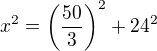$x^2=\(\frac{50}{3}\)^2+24^2$