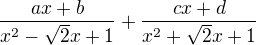 kopírovat do textarea $\frac {ax+b} {x^2-\sqrt2x+1}+\frac {cx+d}{x^2+\sqrt2x+1}$