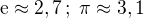 $\rm{e}\approx2,7\,;\;\pi\approx3,1$