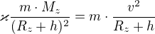 $\varkappa \frac{m\cdot M_{z}}{(R_{z}+h)^{2}}=m\cdot \frac{v^{2}}{R_{z}+h}$