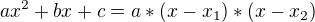$ax^2+bx+c = a*(x-x_1)*(x-x_2)$
