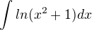 $\int ln(x^2+1)dx$