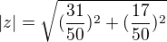 $|z|=\sqrt{(\frac{31}{50})^{2}+(\frac{17}{50})^{2}}$