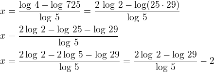 $x=\frac{\log\,4-\log\,725}{\log\,5}=\frac{2\,\log\,2-\log(25\cdot 29)}{\log\,5}\nlx=\frac{2\log\,2-\log\,25-\log\,29}{\log\,5}\nlx=\frac{2\log\,2-2\log\,5-\log\,29}{\log\,5}=\frac{2\log\,2-\log\,29}{\log\,5}-2$