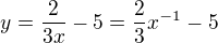 $y=\frac{2}{3x}-5=\frac{2}{3}x^{-1}-5$