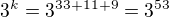 $3^k= 3^{33+11+9}=3^{53}$