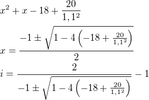$x^2+x-18+\frac{20}{1,1^2}\nl x=\frac{-1\pm\sqrt{1-4\(-18+\frac{20}{1,1^2}\)}}{2}\nl i=\frac{2}{-1\pm\sqrt{1-4\(-18+\frac{20}{1,1^2}\)}}-1$