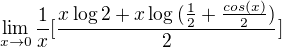 $\lim_{x\to0}\frac{1}{x}[\frac{x\log{2}+x\log{(\frac{1}{2}+\frac{cos(x)}{2})}}{2}]$