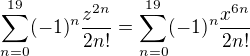 $\sum_{n=0}^{19} (-1)^n \frac{z^{2n}}{2n!}=\sum_{n=0}^{19} (-1)^n \frac{x^{6n}}{2n!}$