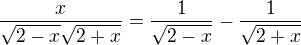 $\frac{x}{\sqrt{2-x}\sqrt{2+x}} = \frac{1}{\sqrt{2-x}} - \frac{1}{\sqrt{2+x}}$