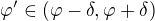$\varphi'\in(\varphi-\delta,\varphi+\delta)$