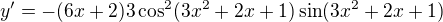 $y'=-(6x+2)3\cos^2(3x^2+2x+1)\sin (3x^2+2x+1)$