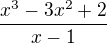 $\frac{x^{3}-3x^{2}+2}{x-1}$
