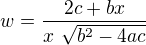 $w = \frac{2c + bx}{x\,\,\sqrt{b^2 - 4ac}}$