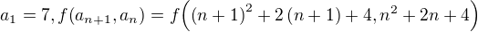 $a_1=7, f{\(a_{n+1},a_n\)}=f{\(\(n+1\)^2+2\(n+1\)+4,n^2+2n+4\)}$