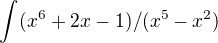 $\int_{}^{}( x^6+2x-1)/(x^5-x^2)$