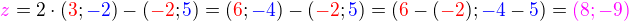 $\color{magenta}z\color{black} = 2\cdot (\color{red}3\color{black};\color{blue}-2\color{black}) - (\color{red}-2\color{black};\color{blue}5\color{black}) =(\color{red}6\color{black};\color{blue}-4\color{black})-(\color{red}-2\color{black};\color{blue}5\color{black}) =(\color{red}6\color{black}-(\color{red}-2\color{black});\color{blue}-4\color{black}-\color{blue}5\color{black})=\color{magenta}(8;-9) $