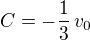 $C = -\frac{1}{3}\,v_0 $