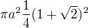 $\pi a^{2}\frac{1}{4}(1+\sqrt{2})^2$
