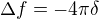 $\Delta f=-4\pi\delta$