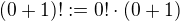 $(0 + 1)! := 0! \cdot(0+1)$