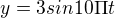 $y=3sin10\Pi t$