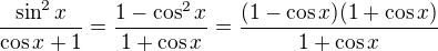 $\frac{\sin^{2}x}{\cos x +1}=\frac{1-\cos^2x}{1+\cos x}=\frac{(1-\cos x)(1+\cos x)}{1+\cos x}$