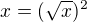 $x=(\sqrt{x})^2$