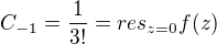 $C_{-1} = \frac{1}{3!} = res_{z=0} f(z)$