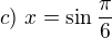 $c)\ x=\sin\frac\pi6$