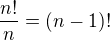 $\frac{n!}{n} = (n-1)!$
