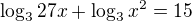 $\log_3{27x}+ \log_3{x^{2}} = 15$